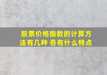 股票价格指数的计算方法有几种 各有什么特点